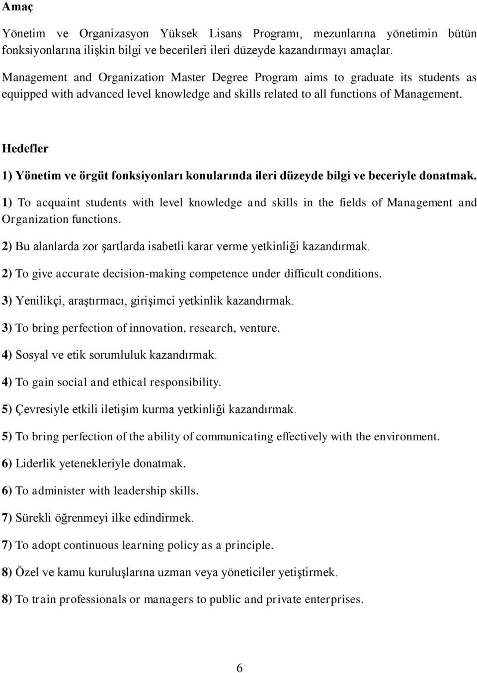 Hedefler 1) Yönetim ve örgüt fonksiyonları konularında ileri düzeyde bilgi ve beceriyle donatmak.