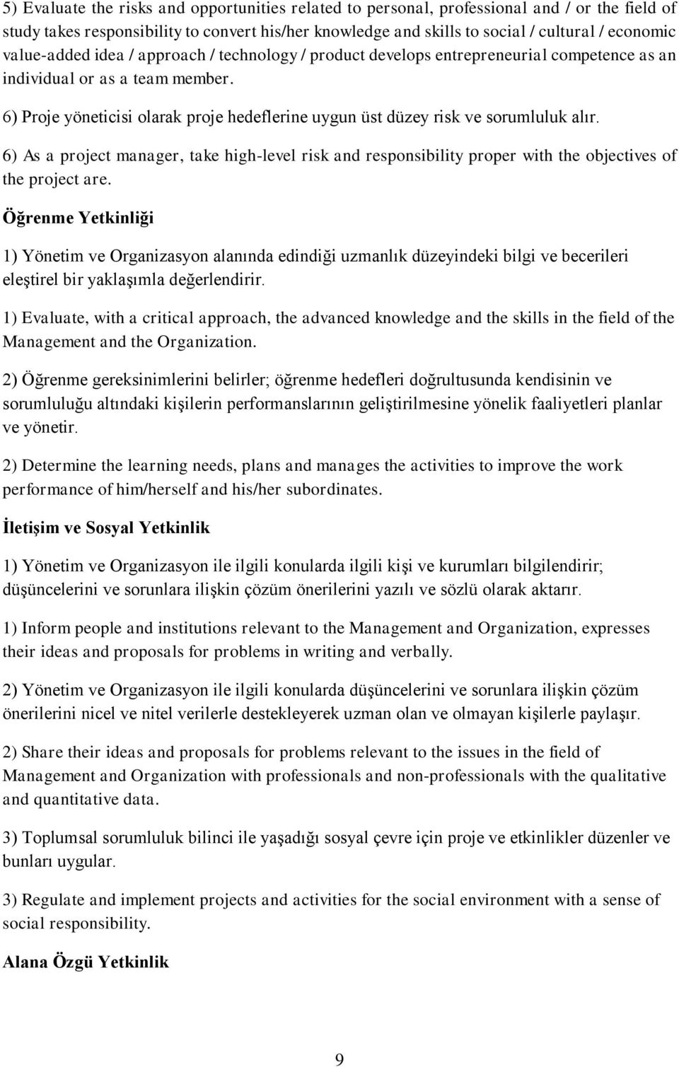 6) Proje yöneticisi olarak proje hedeflerine uygun üst düzey risk ve sorumluluk alır. 6) As a project manager, take high-level risk and responsibility proper with the objectives of the project are.