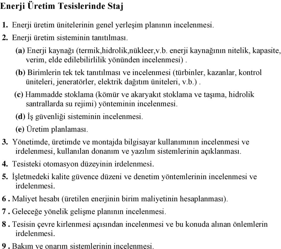 (b) Birimlerin tek tek tanıtılması ve incelenmesi (türbinler, kazanlar, kontrol üniteleri, jeneratörler, elektrik dağıtım üniteleri, v.b.). (c) Hammadde stoklama (kömür ve akaryakıt stoklama ve taşıma, hidrolik santrallarda su rejimi) yönteminin incelenmesi.