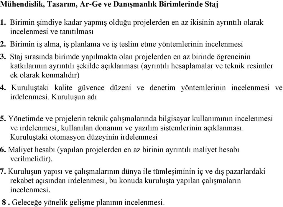 Staj sırasında birimde yapılmakta olan projelerden en az birinde ögrencinin katkılarının ayrıntılı şekilde açıklanması (ayrıntılı hesaplamalar ve teknik resimler ek olarak konmalıdır) 4.