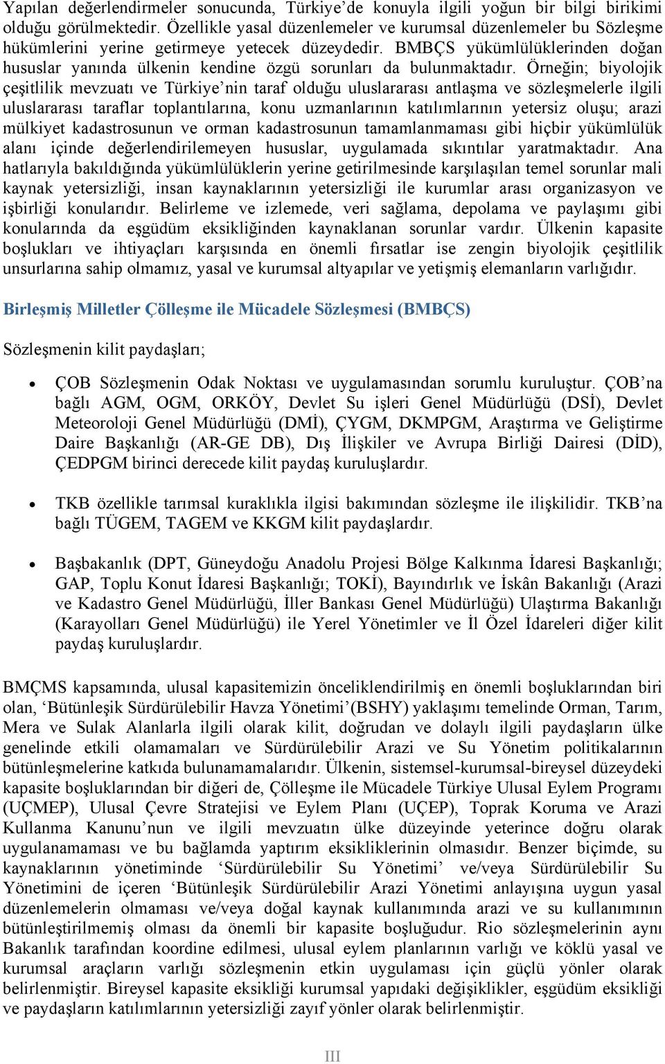 BMBÇS yükümlülüklerinden doğan hususlar yanında ülkenin kendine özgü sorunları da bulunmaktadır.