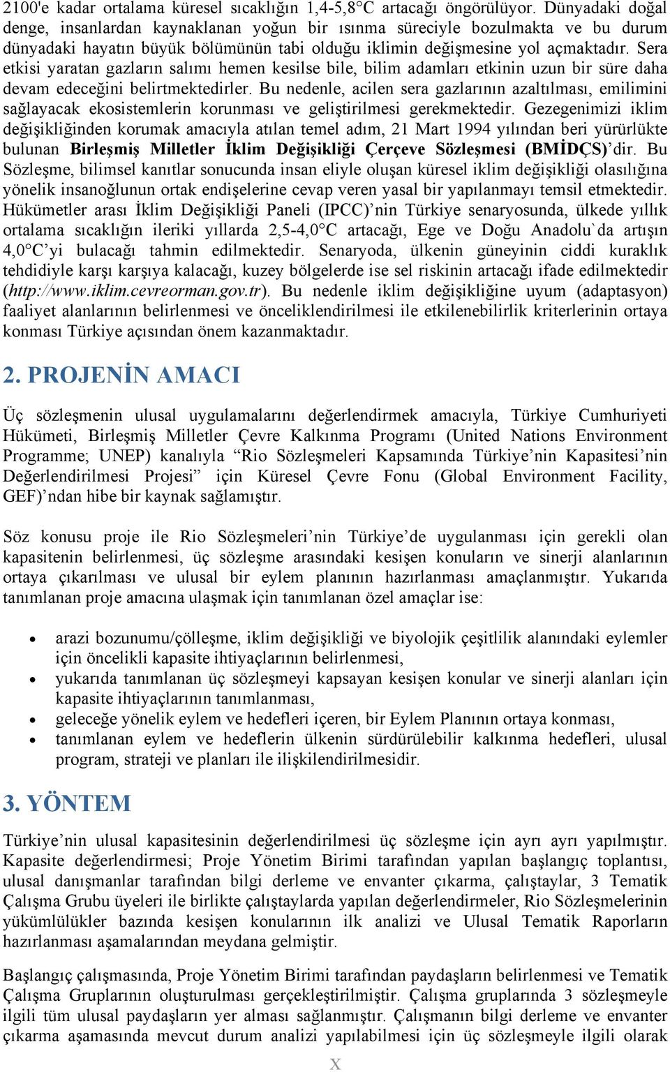 Sera etkisi yaratan gazların salımı hemen kesilse bile, bilim adamları etkinin uzun bir süre daha devam edeceğini belirtmektedirler.