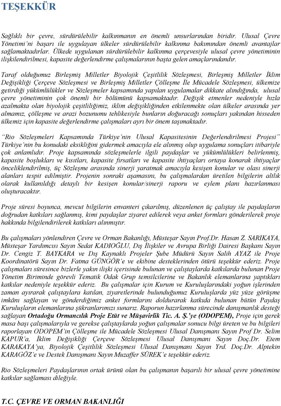 Ülkede uygulanan sürdürülebilir kalkınma çerçevesiyle ulusal çevre yönetiminin ilişkilendirilmesi, kapasite değerlendirme çalışmalarının başta gelen amaçlarındandır.