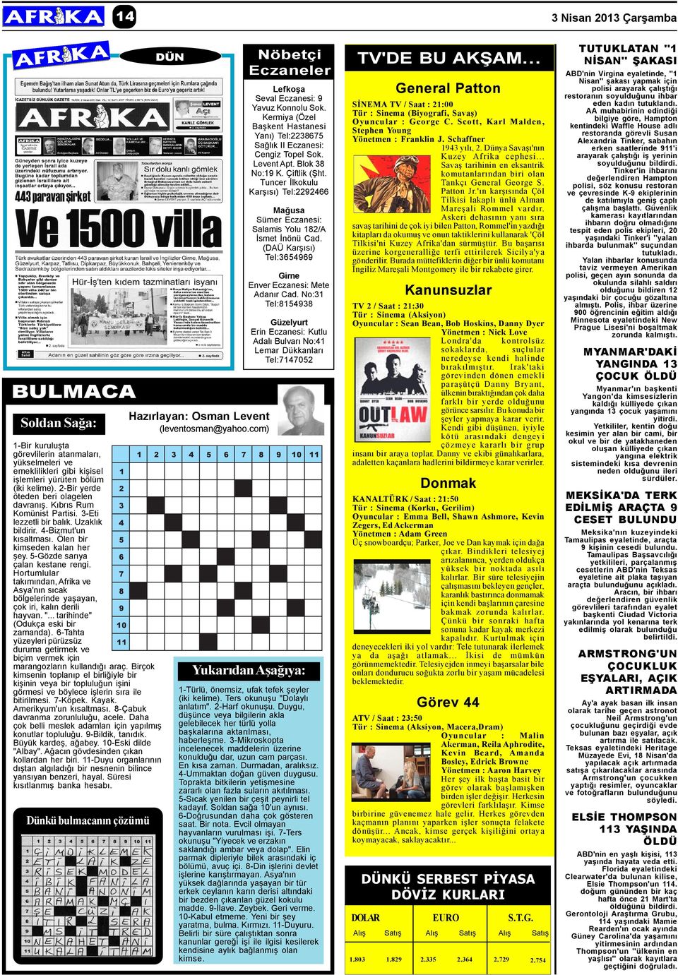 5-Gözde sarýya çalan kestane rengi. Hortumlular takýmýndan, Afrika ve Asya'nýn sýcak bölgelerinde yaþayan, çok iri, kalýn derili hayvan. "... tarihinde" (Odukça eski bir zamanda).