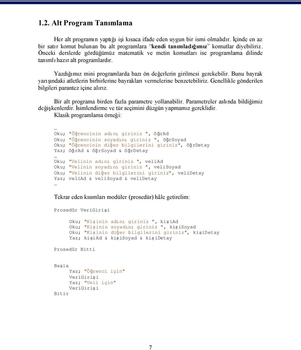 Bunu bayrak yarndaki atletlerin birbirlerine bayraklarvermelerine benzetebiliriz. Genellikle gönderilen bilgileri parantez içine alrz. Bir alt programa birden fazla parametre yollanabilir.