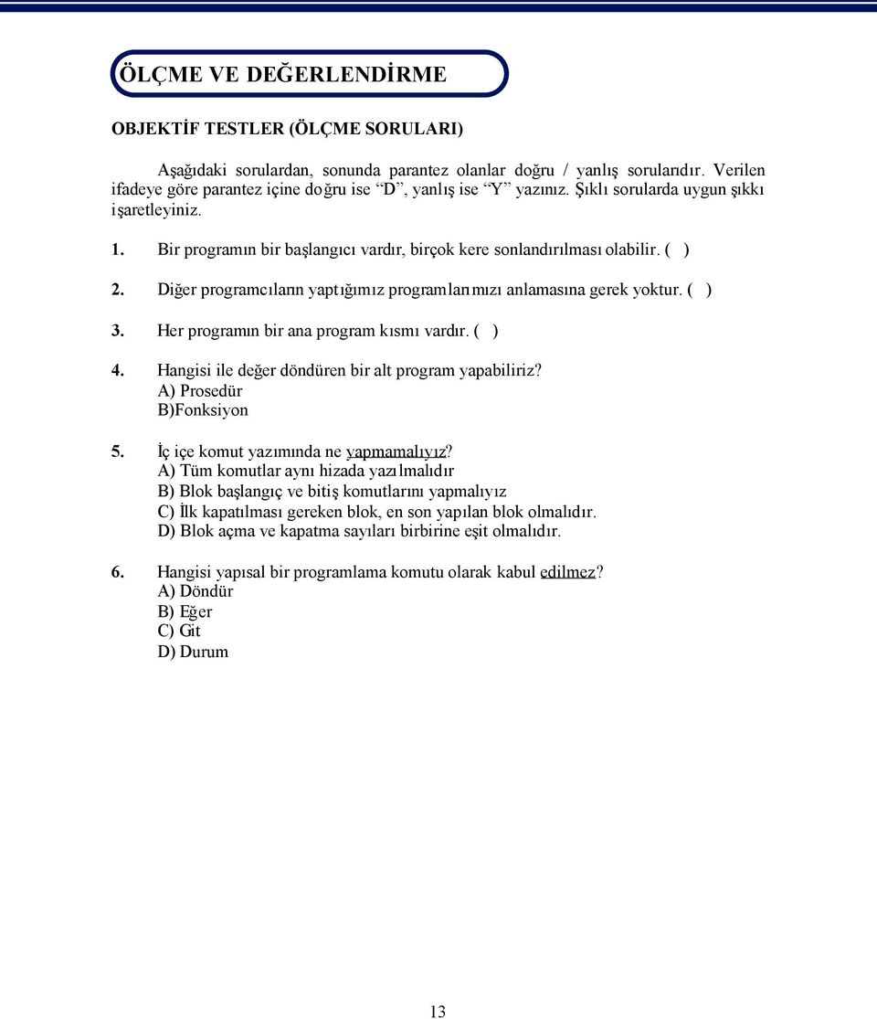 Diğer programclarn yaptğmz programlarmzanlamasna gerek yoktur. ( ) 3. Her programn bir ana program ksmvardr. ( ) 4. Hangisi ile değer döndüren bir alt program yapabiliriz? A) Prosedür B)Fonksiyon 5.