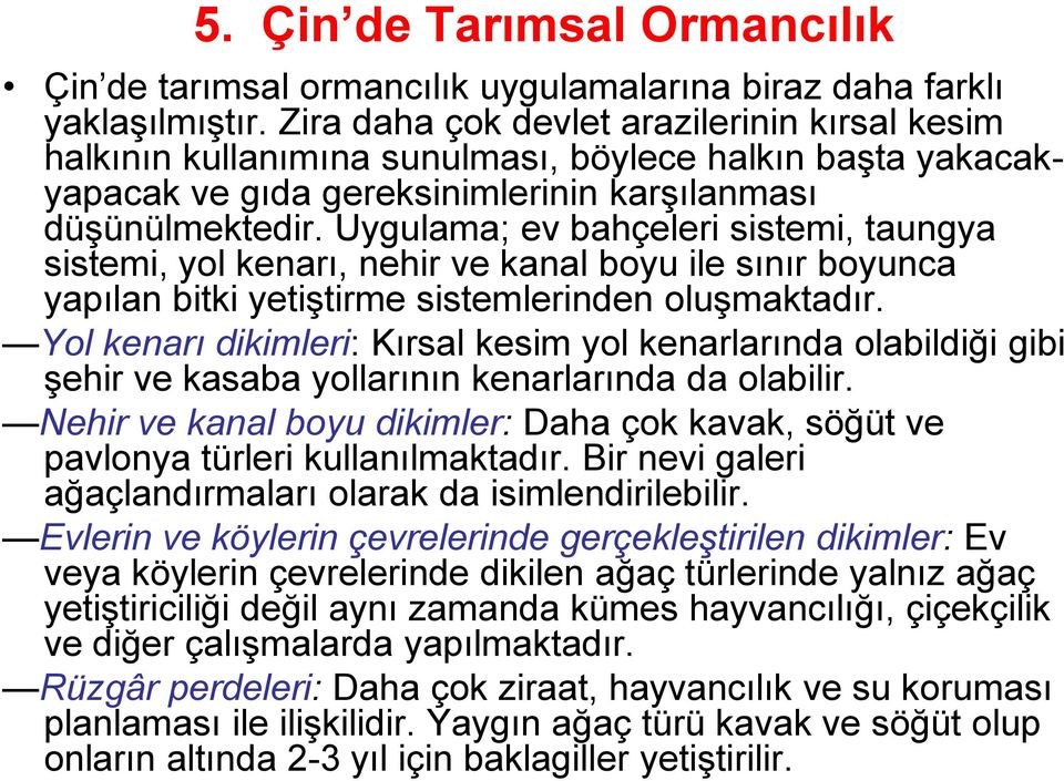 Uygulama; ev bahçeleri sistemi, taungya sistemi, yol kenarı, nehir ve kanal boyu ile sınır boyunca yapılan bitki yetiştirme sistemlerinden oluşmaktadır.