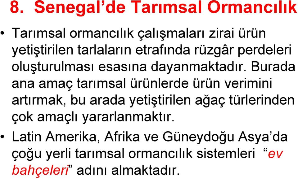 Burada ana amaç tarımsal ürünlerde ürün verimini artırmak, bu arada yetiştirilen ağaç türlerinden çok