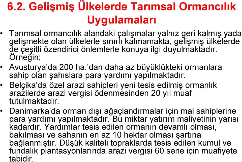 Belçika da özel arazi sahipleri yeni tesis edilmiş ormanlık arazilerde arazi vergisi ödenmesinden 20 yıl muaf tutulmaktadır.