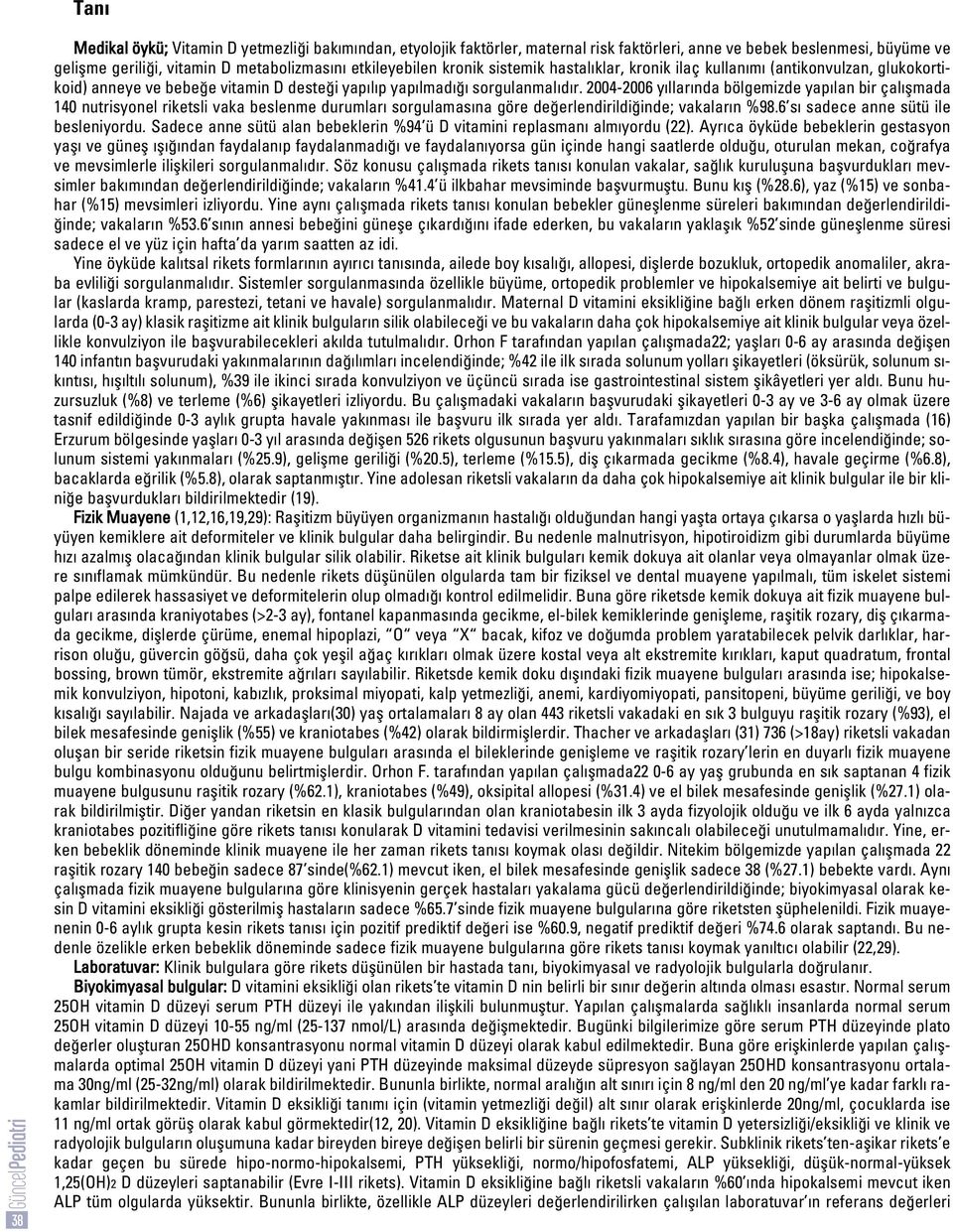 2004-2006 y llar nda bölgemizde yap lan bir çal flmada 140 nutrisyonel riketsli vaka beslenme durumlar sorgulamas na göre de erlendirildi inde; vakalar n %98.6 s sadece anne sütü ile besleniyordu.