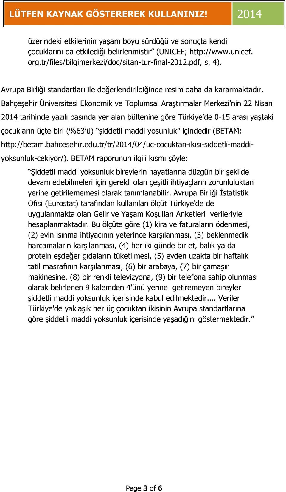 Bahçeşehir Üniversitesi Ekonomik ve Toplumsal Araştırmalar Merkezi nin 22 Nisan 2014 tarihinde yazılı basında yer alan bültenine göre Türkiye de 0-15 arası yaştaki çocukların üçte biri (%63 ü)