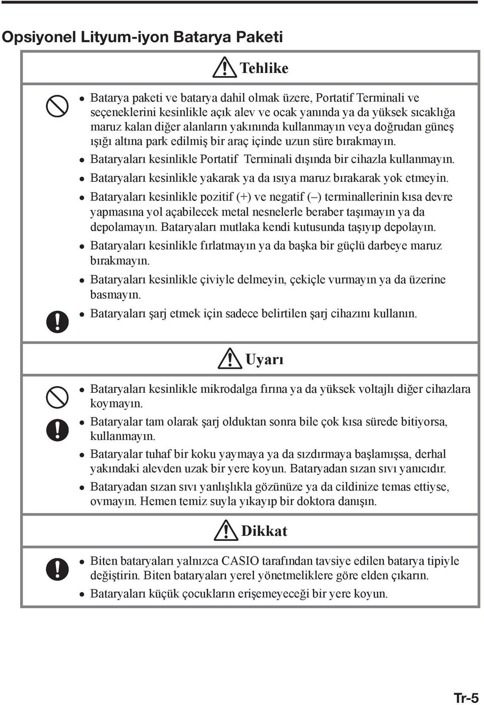 Bataryaları kesinlikle yakarak ya da ısıya maruz bırakarak yok etmeyin.