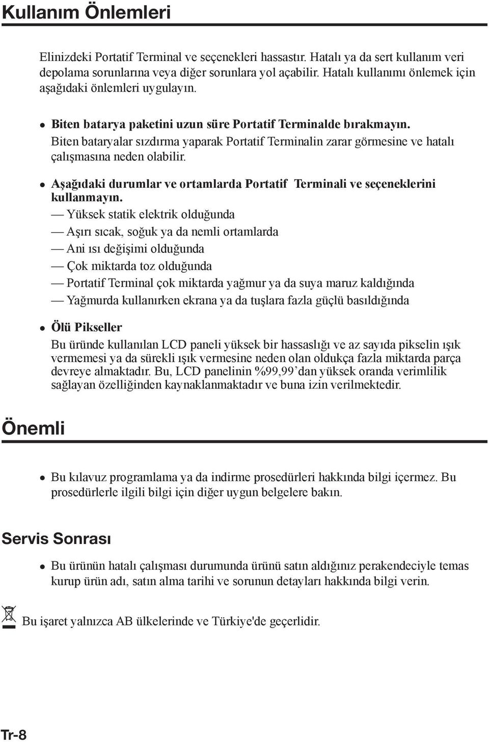 Biten bataryalar sızdırma yaparak Portatif Terminalin zarar görmesine ve hatalı çalışmasına neden olabilir. Aşağıdaki durumlar ve ortamlarda Portatif Terminali ve seçeneklerini kullanmayın.