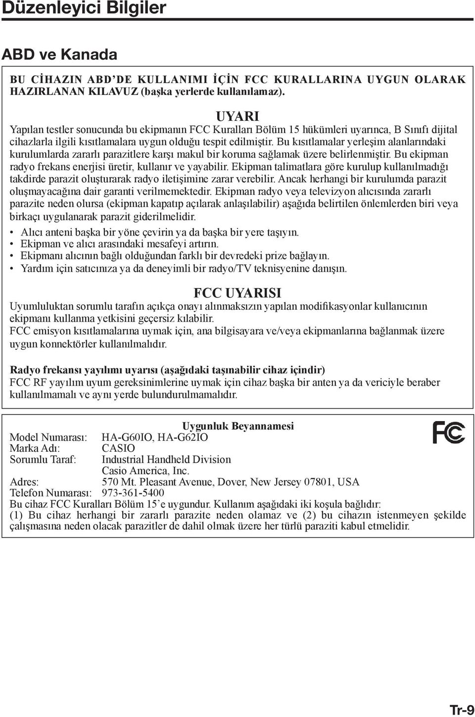 Bu kısıtlamalar yerleşim alanlarındaki kurulumlarda zararlı parazitlere karşı makul bir koruma sağlamak üzere belirlenmiştir. Bu ekipman radyo frekans enerjisi üretir, kullanır ve yayabilir.