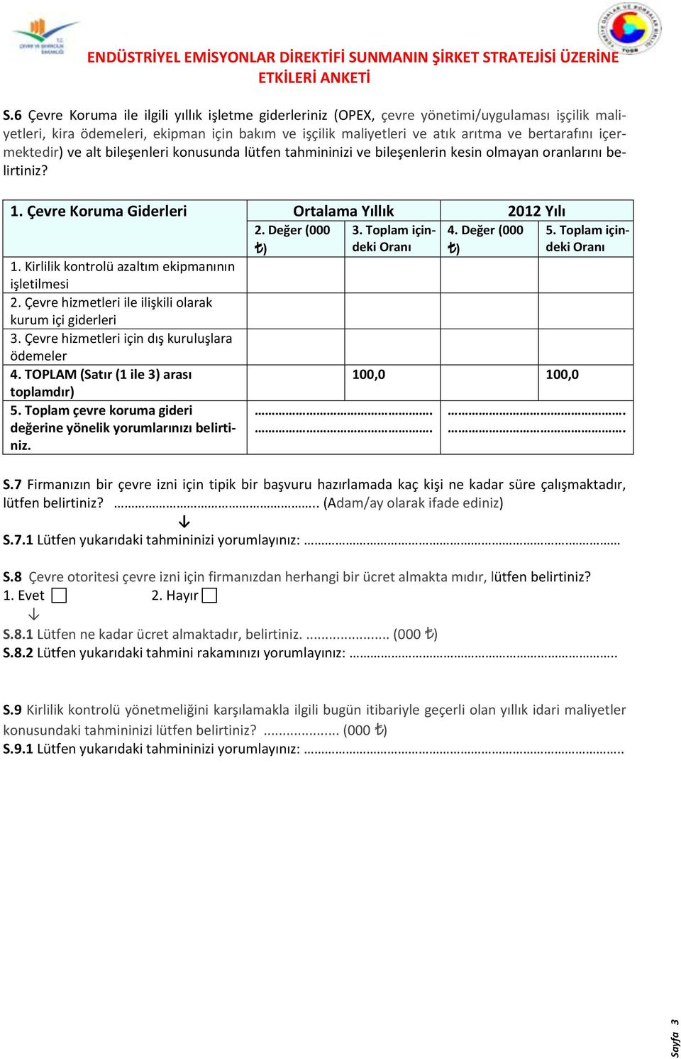 içermektedir) ve alt bileşenleri konusunda lütfen tahmininizi ve bileşenlerin kesin olmayan oranlarını belirtiniz? 1. Çevre Koruma Giderleri Ortalama Yıllık 2012 Yılı 1.