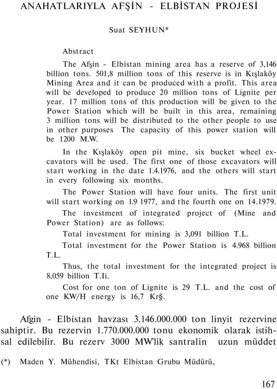 17 million tons of this production will be given to the Power Station which will be built in this area, remaining 3 million tons will be distributed to the other people to use in other purposes The