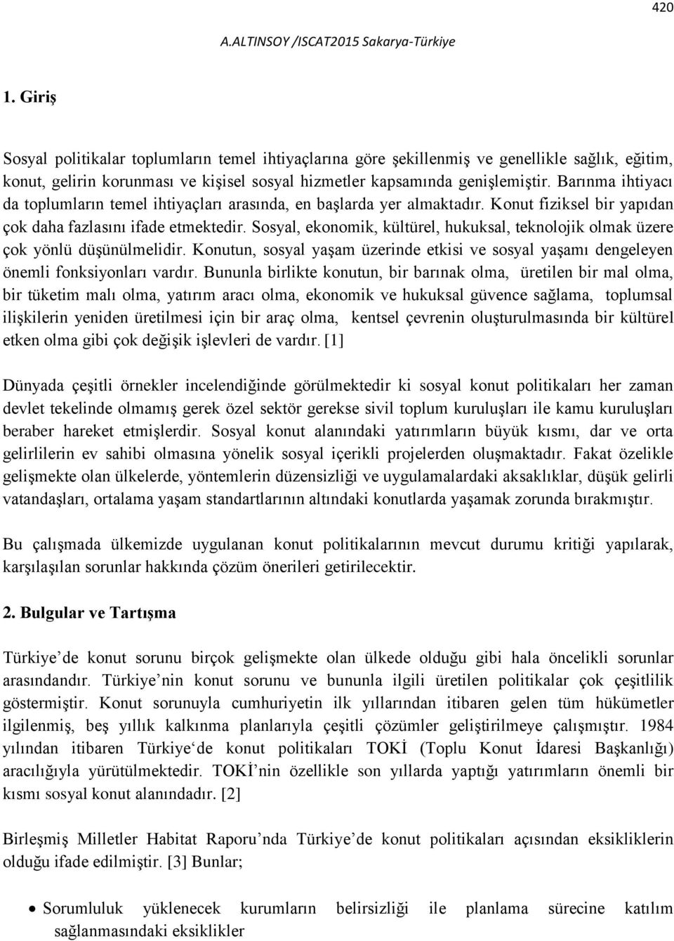 Sosyal, ekonomik, kültürel, hukuksal, teknolojik olmak üzere çok yönlü düşünülmelidir. Konutun, sosyal yaşam üzerinde etkisi ve sosyal yaşamı dengeleyen önemli fonksiyonları vardır.