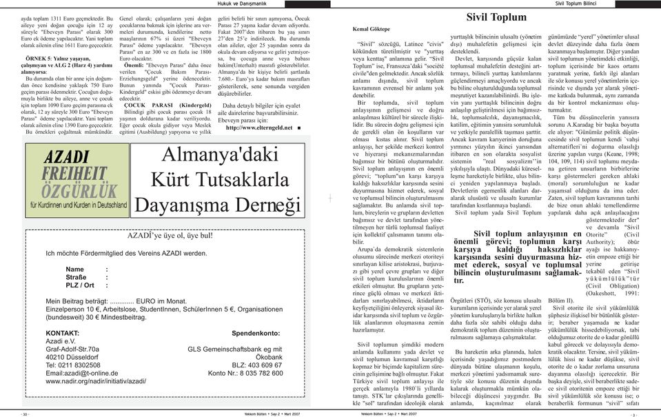 Çocuğun doğumuyla birlikte bu aileye, anne ve çocuk için toplam 1090 Euro geçim parasına ek olarak, 12 ay süreyle 300 Euro "Ebeveyn Parası" ödeme yapılacaktır.