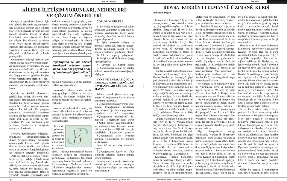 Dolayısıyla dış dünyadaki ilişkilerimiz de yolunda gitmeyebilir. Günümüzde aile-içi iletişim çok önemli olduğu halde yeterince üzerinde durulmayan bir konudur.