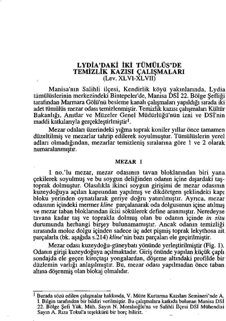 Temizlik kazisi gali malan Kiiltiir Bakanhgi, Amtlar ve Miizeler Genel Miidiirlugu'nun izni ve DSi'nin maddi katkilanyla gercekles.tirlmigtir 1.