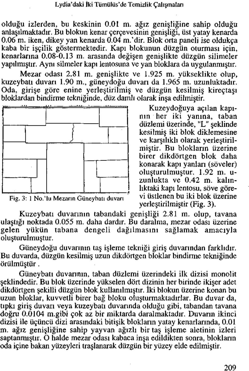 arasinda degi en geni likte diizgiin silimeler yapilmigtir. Ayni silmeler kapi lentosuna ve yan bloklara da uygulanmi tir. Mezar odasi 2.81 m. genisjikte ve 1.925 m.