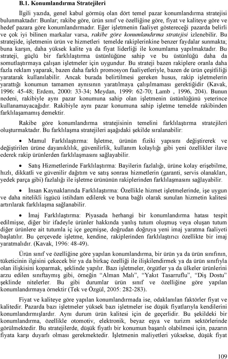 Bu stratejide, iģletmenin ürün ve hizmetleri temelde rakiplerinkine benzer faydalar sunmakta; buna karģın, daha yüksek kalite ya da fiyat liderliği ile konumlama yapılmaktadır.