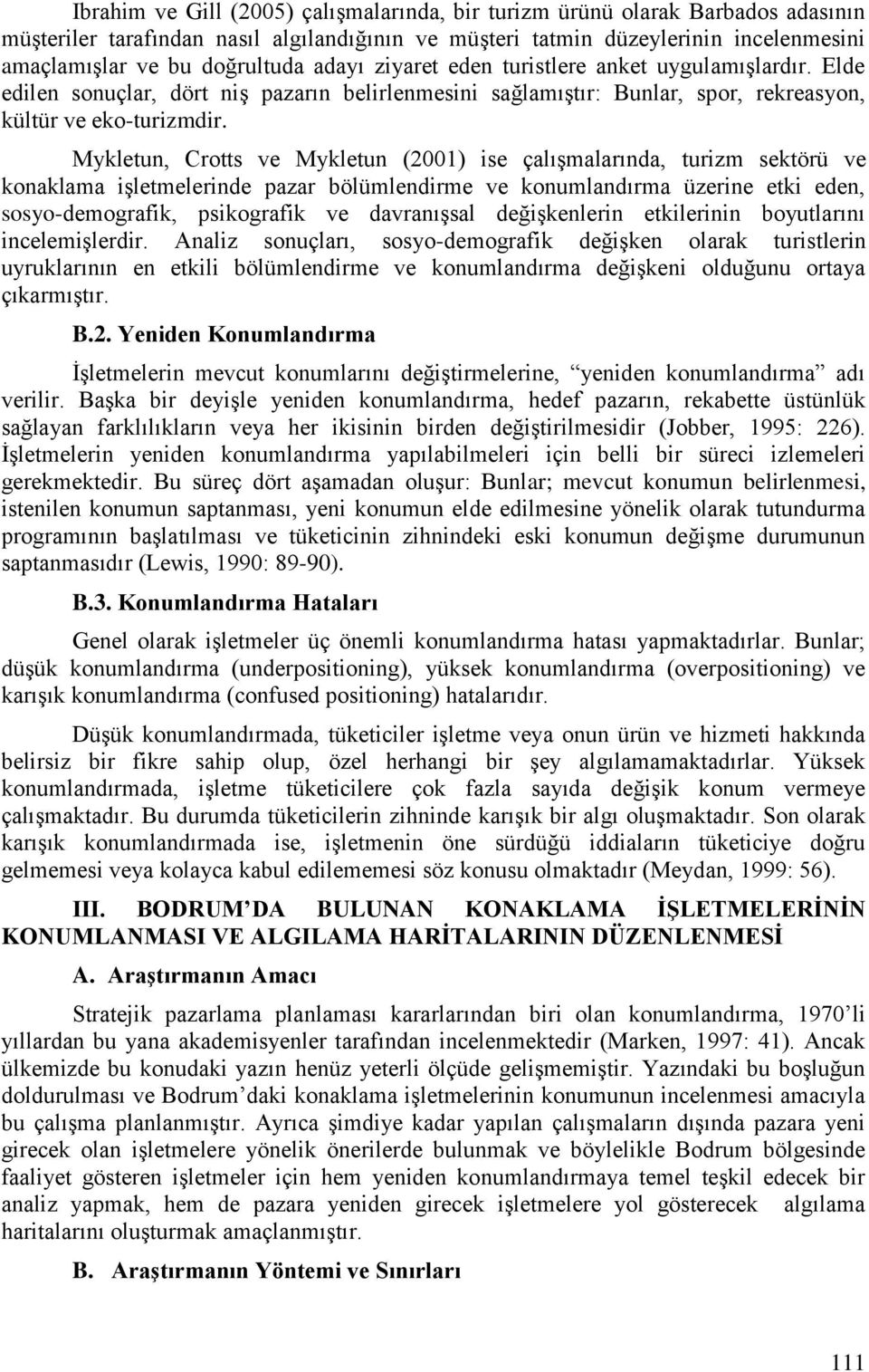 Mykletun, Crotts ve Mykletun (2001) ise çalıģmalarında, turizm sektörü ve konaklama iģletmelerinde pazar bölümlendirme ve konumlandırma üzerine etki eden, sosyo-demografik, psikografik ve davranıģsal