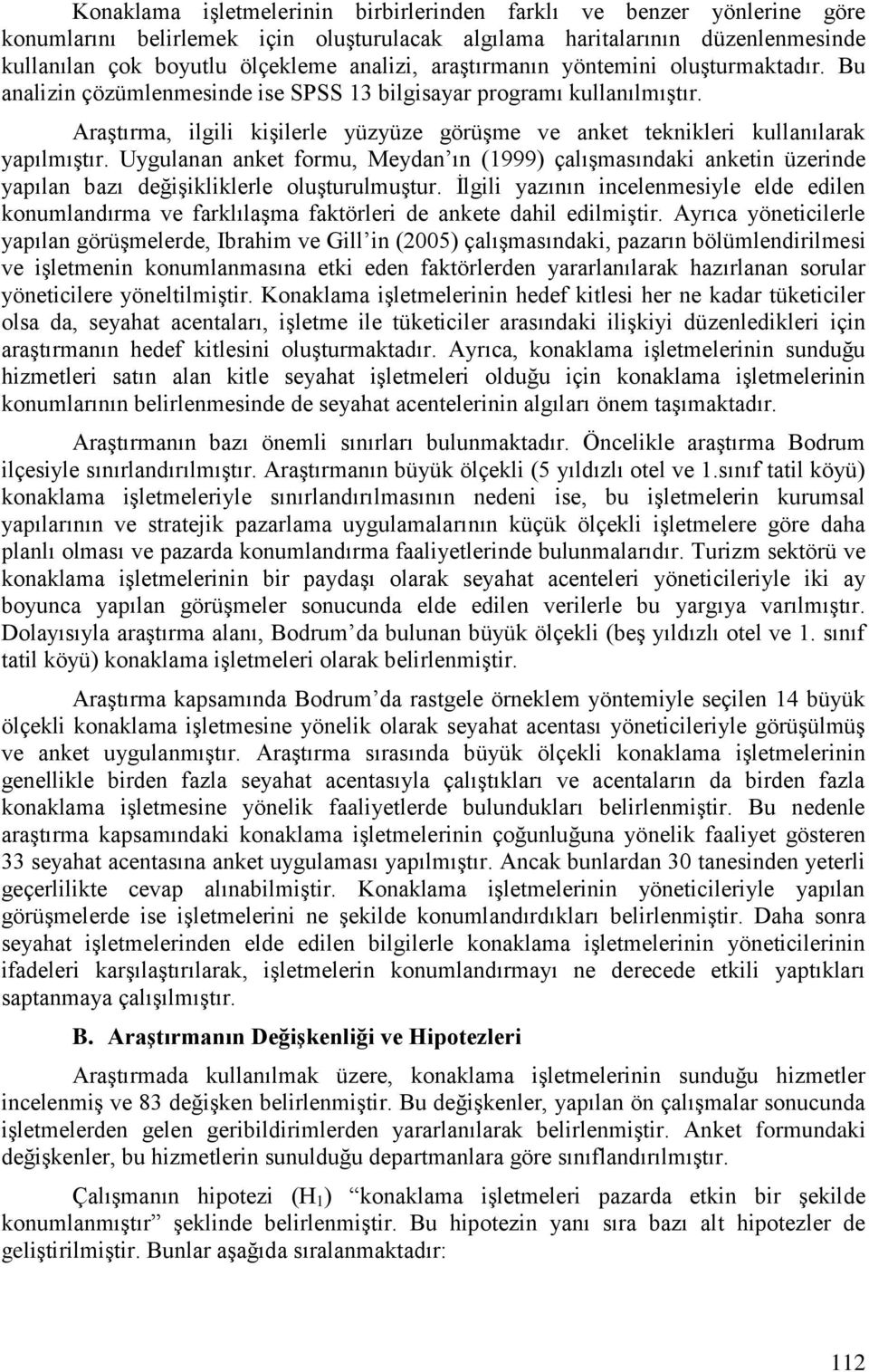 AraĢtırma, ilgili kiģilerle yüzyüze görüģme ve anket teknikleri kullanılarak yapılmıģtır.