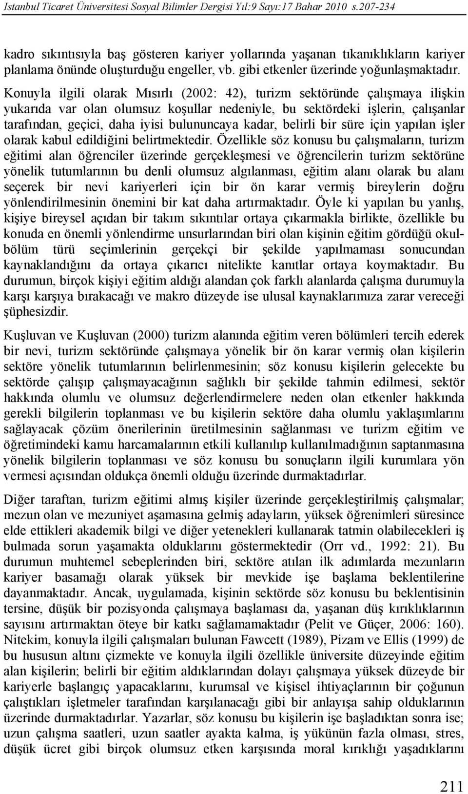 Konuyla ilgili olarak Mısırlı (2002: 42), turizm sektöründe çalışmaya ilişkin yukarıda var olan olumsuz koşullar nedeniyle, bu sektördeki işlerin, çalışanlar tarafından, geçici, daha iyisi