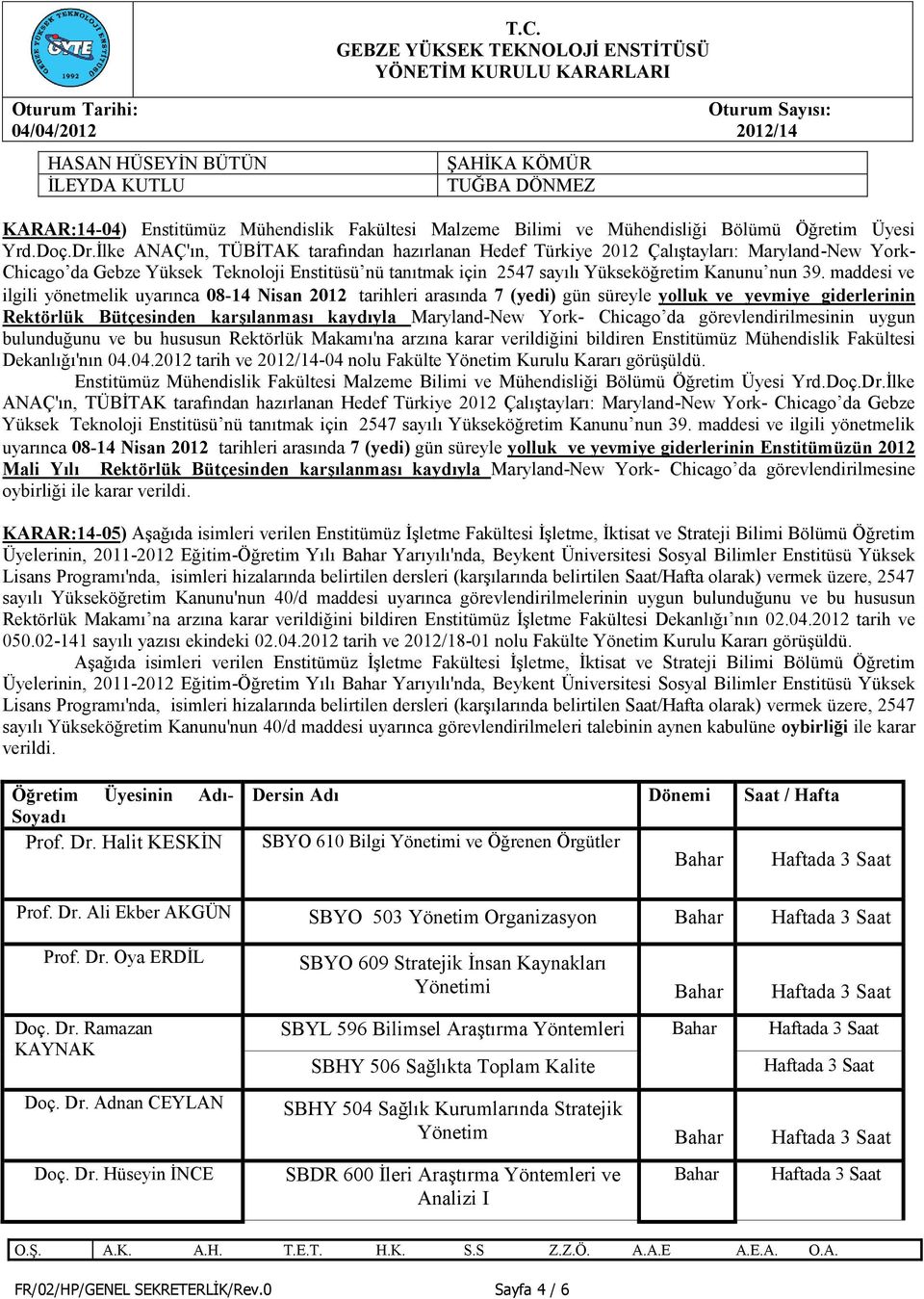 maddesi ve ilgili yönetmelik uyarınca 08-4 Nisan 0 tarihleri arasında 7 (yedi) gün süreyle yolluk ve yevmiye giderlerinin Rektörlük Bütçesinden karşılanması kaydıyla Maryland-New York- Chicago da