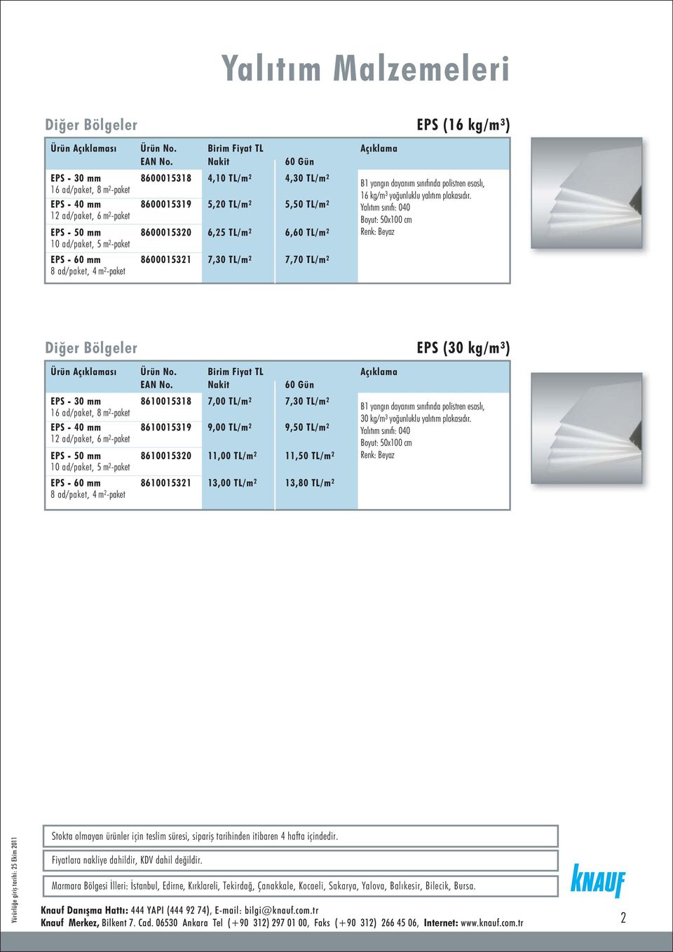 8610015319 9,00 TL/m 2 11,00 TL/m 2 7,30 TL/m 2 9,50 TL/m 2 11,50 TL/m 2 30 kg/m 3 8610015321 13,00 TL/m 2 13,80 TL/m