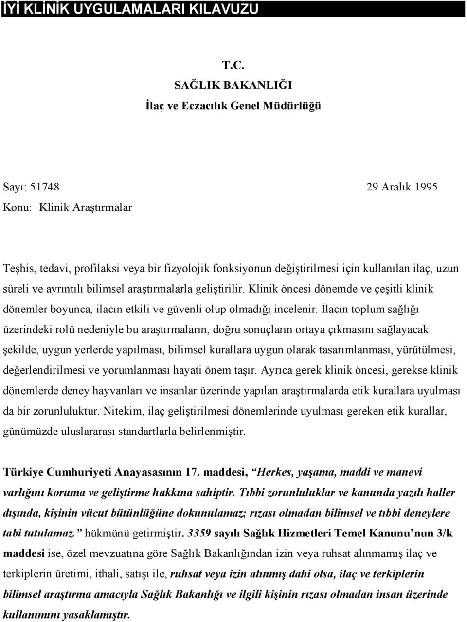 uzun süreli ve ayrıntılı bilimsel araştırmalarla geliştirilir. Klinik öncesi dönemde ve çeşitli klinik dönemler boyunca, ilacın etkili ve güvenli olup olmadığı incelenir.