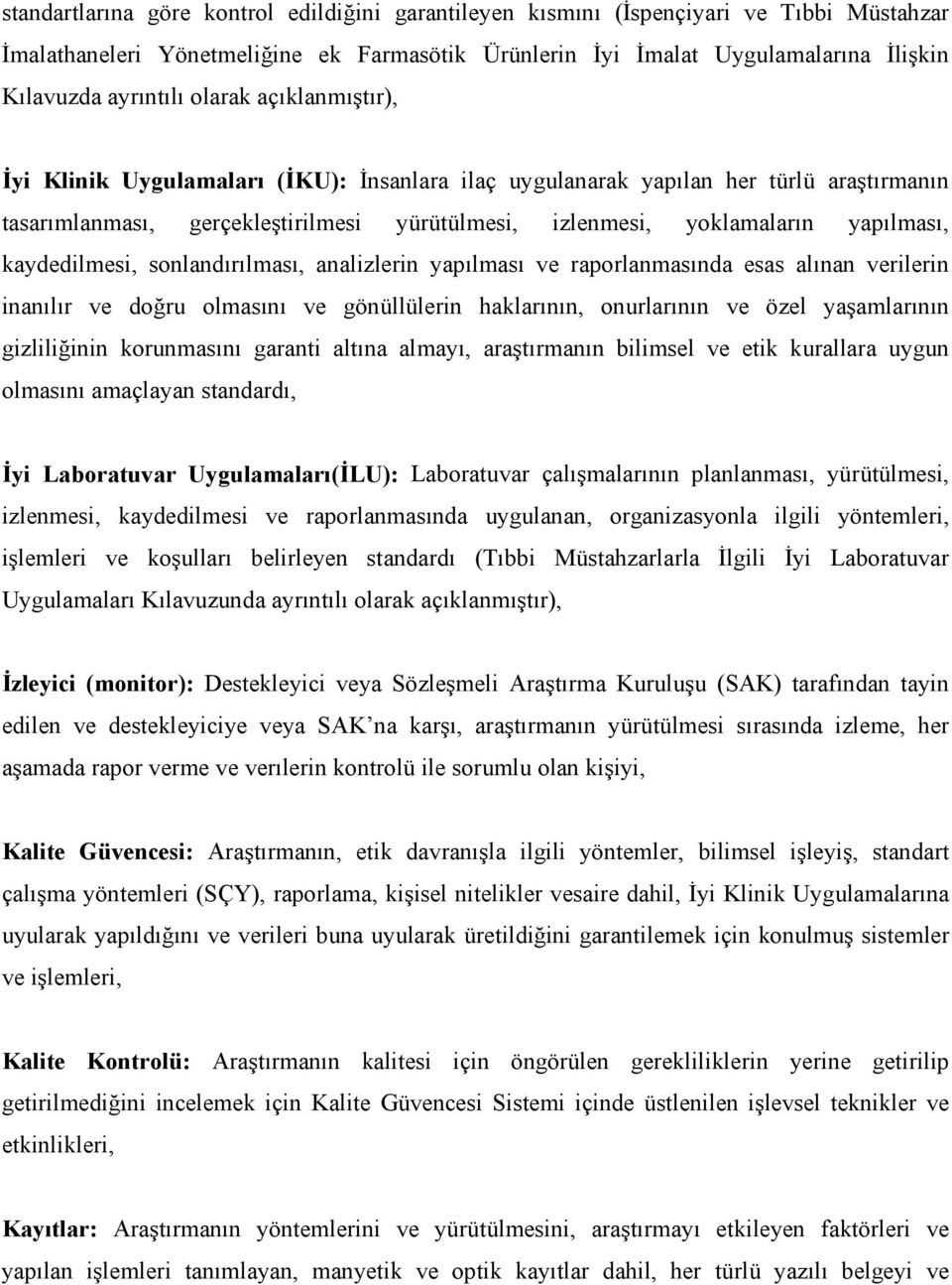 kaydedilmesi, sonlandırılması, analizlerin yapılması ve raporlanmasında esas alınan verilerin inanılır ve doğru olmasını ve gönüllülerin haklarının, onurlarının ve özel yaşamlarının gizliliğinin