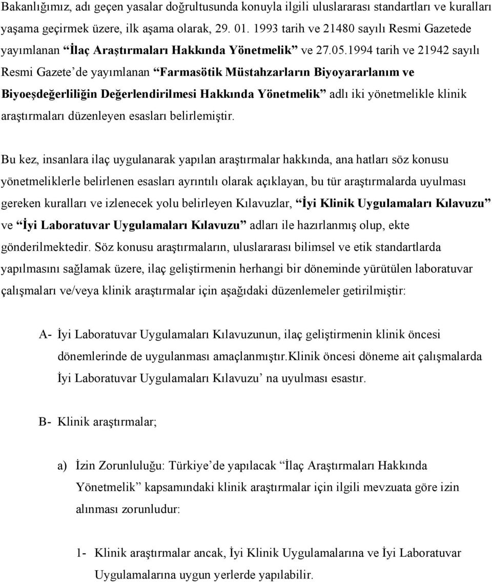 1994 tarih ve 21942 sayılı Resmi Gazete de yayımlanan Farmasötik Müstahzarların Biyoyararlanım ve Biyoeşdeğerliliğin Değerlendirilmesi Hakkında Yönetmelik adlı iki yönetmelikle klinik araştırmaları