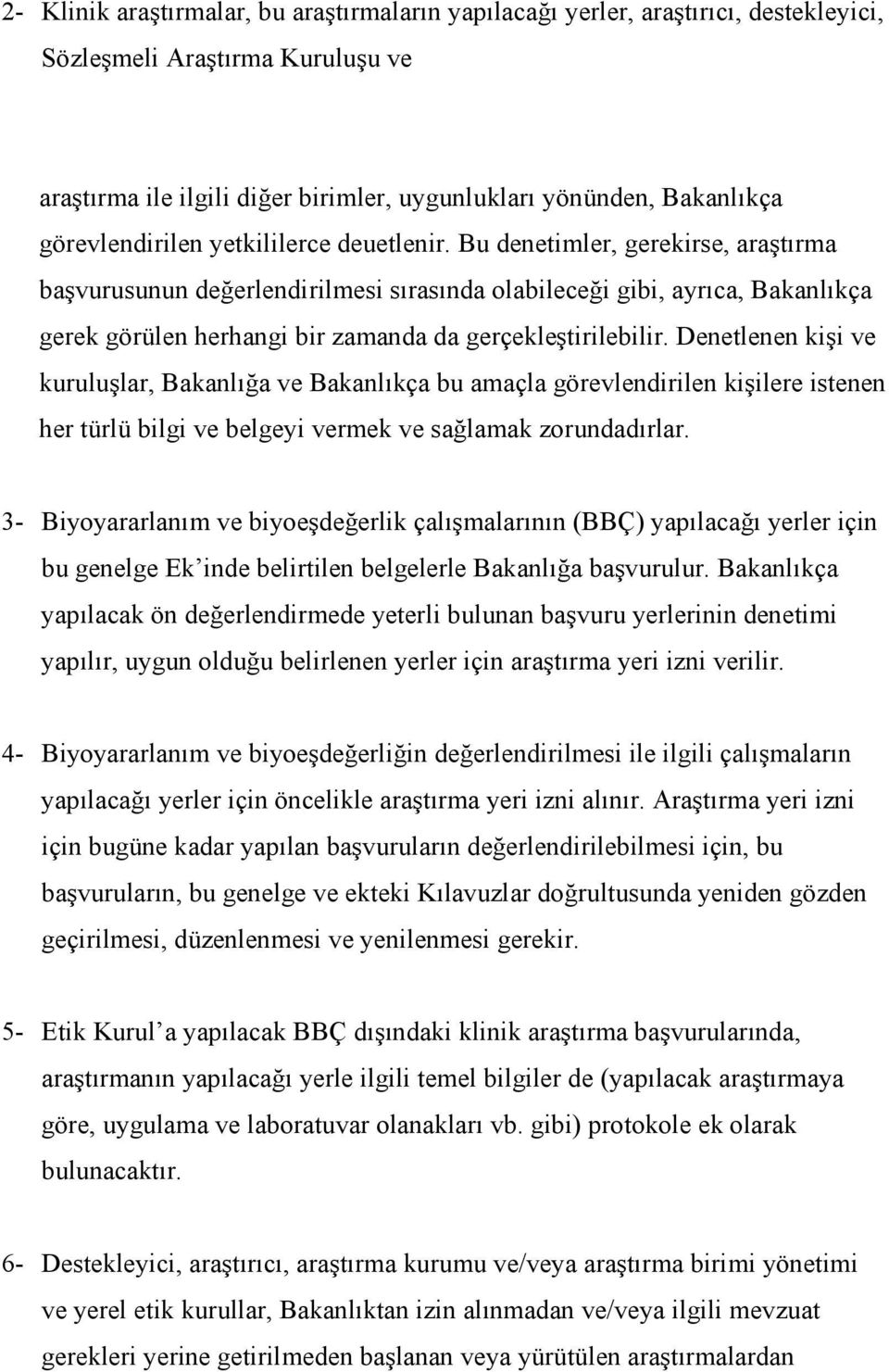 Bu denetimler, gerekirse, araştırma başvurusunun değerlendirilmesi sırasında olabileceği gibi, ayrıca, Bakanlıkça gerek görülen herhangi bir zamanda da gerçekleştirilebilir.