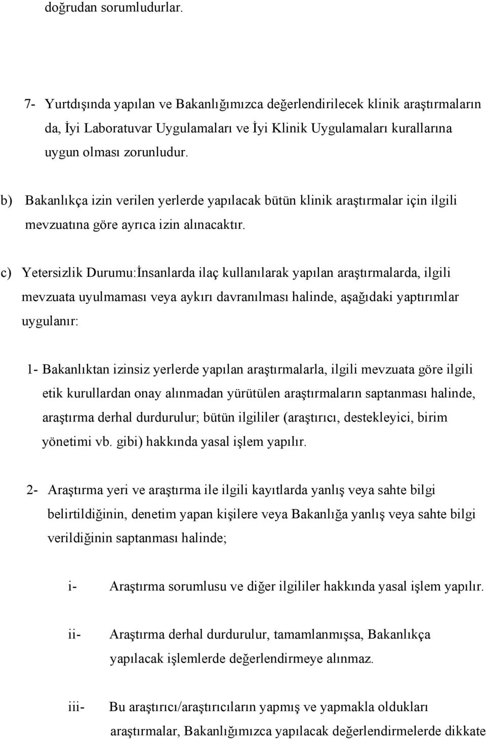 b) Bakanlıkça izin verilen yerlerde yapılacak bütün klinik araştırmalar için ilgili mevzuatına göre ayrıca izin alınacaktır.