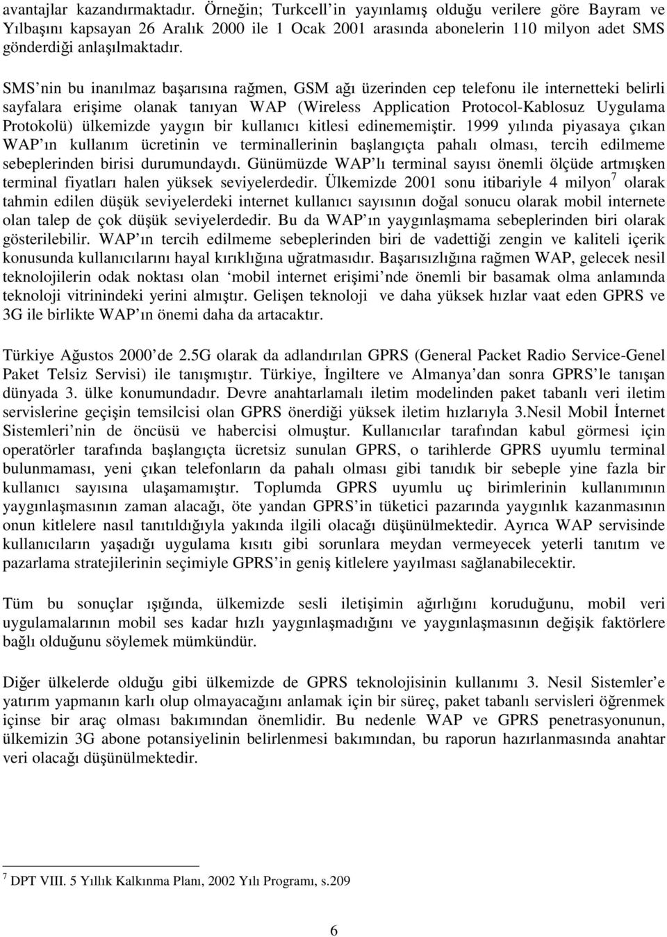 SMS nin bu inanılmaz baarısına ramen, GSM aı üzerinden cep telefonu ile internetteki belirli sayfalara eriime olanak tanıyan WAP (Wireless Application Protocol-Kablosuz Uygulama Protokolü) ülkemizde