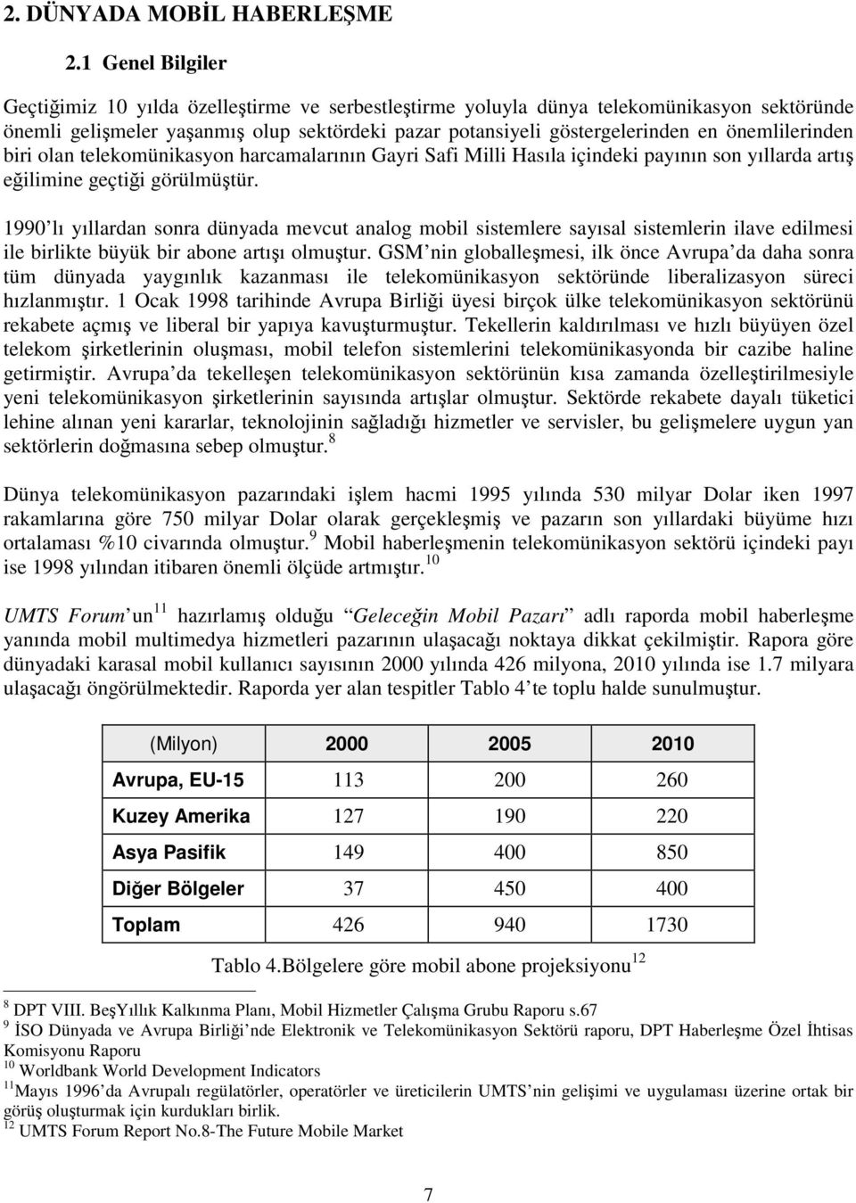 önemlilerinden biri olan telekomünikasyon harcamalarının Gayri Safi Milli Hasıla içindeki payının son yıllarda artı eilimine geçtii görülmütür.