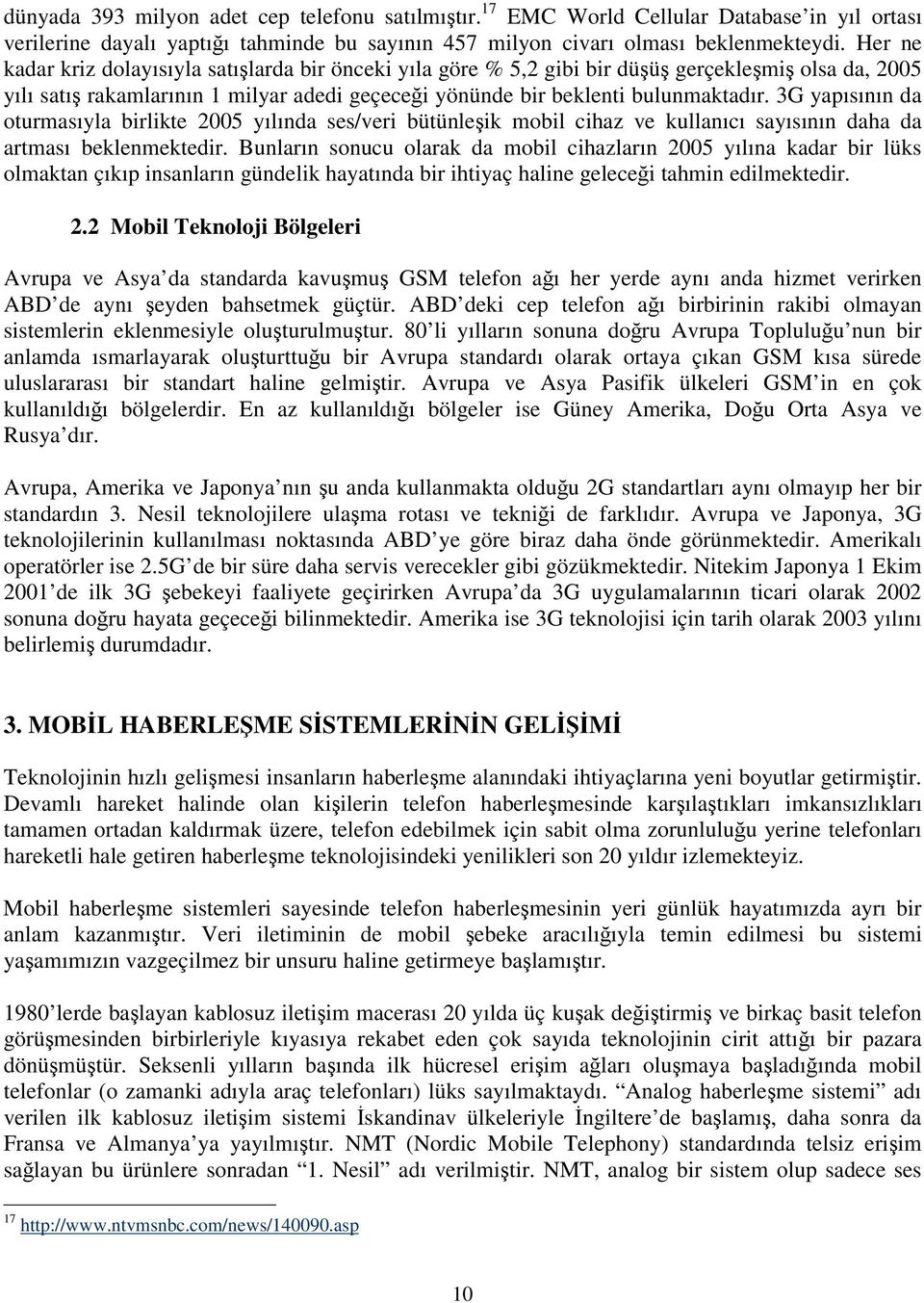 3G yapısının da oturmasıyla birlikte 2005 yılında ses/veri bütünleik mobil cihaz ve kullanıcı sayısının daha da artması beklenmektedir.