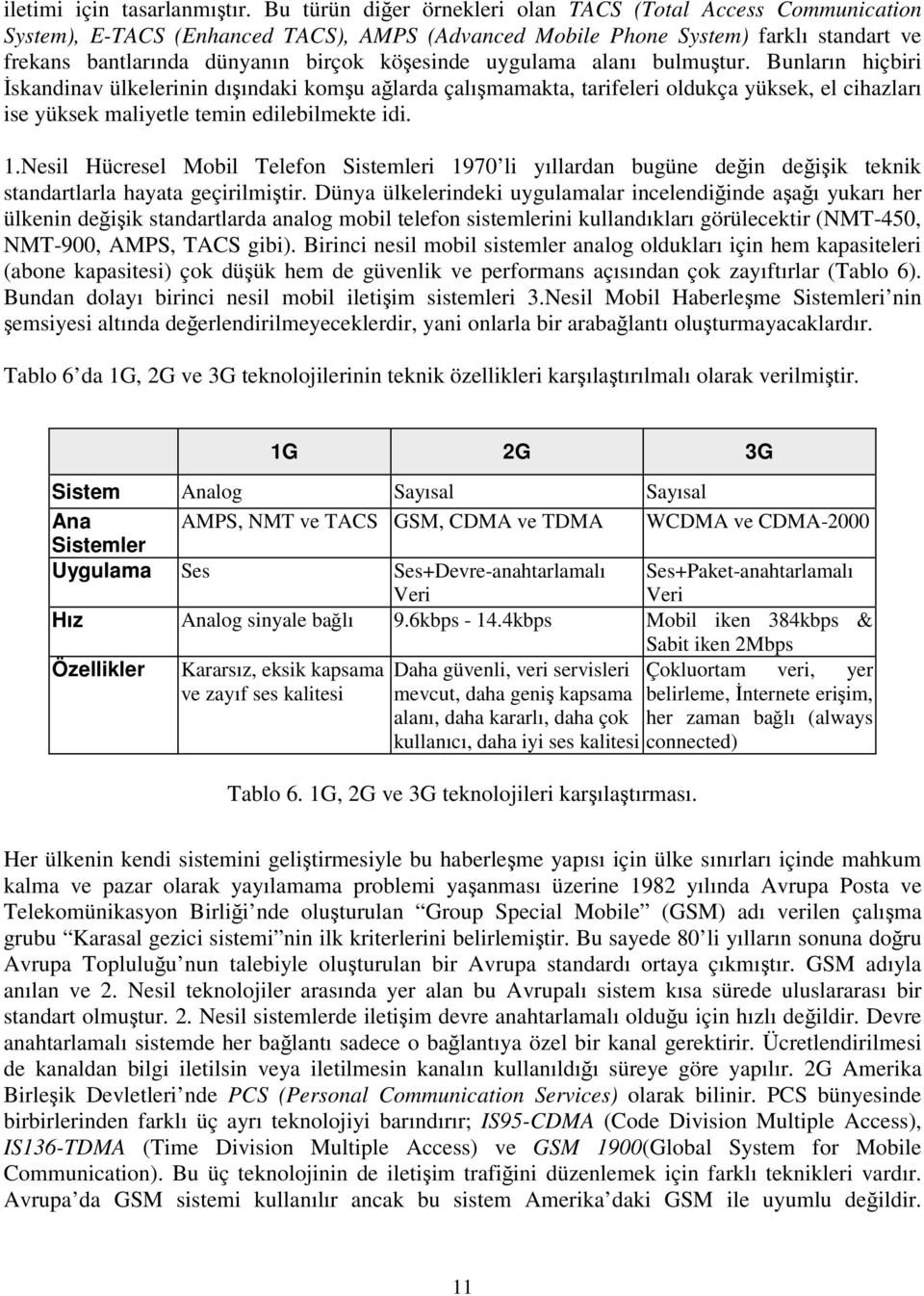 uygulama alanı bulmutur. Bunların hiçbiri skandinav ülkelerinin dıındaki komu alarda çalımamakta, tarifeleri oldukça yüksek, el cihazları ise yüksek maliyetle temin edilebilmekte idi. 1.