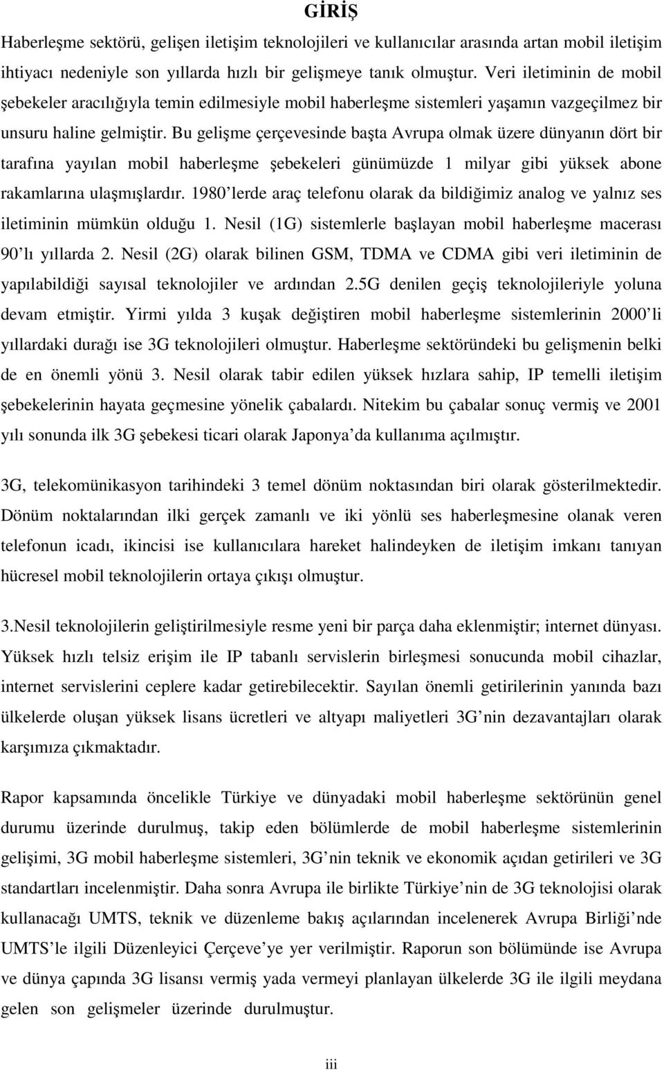 Bu gelime çerçevesinde bata Avrupa olmak üzere dünyanın dört bir tarafına yayılan mobil haberleme ebekeleri günümüzde 1 milyar gibi yüksek abone rakamlarına ulamılardır.