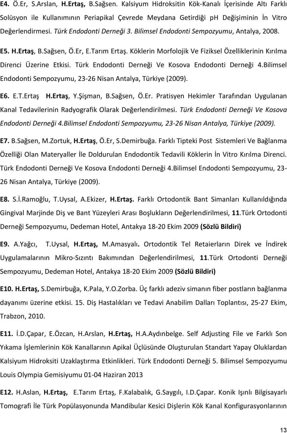 Türk Endodonti Derneği Ve Kosova Endodonti Derneği 4.Bilimsel Endodonti Sempozyumu, 23-26 Nisan Antalya, Türkiye (2009). E6. E.T.Ert