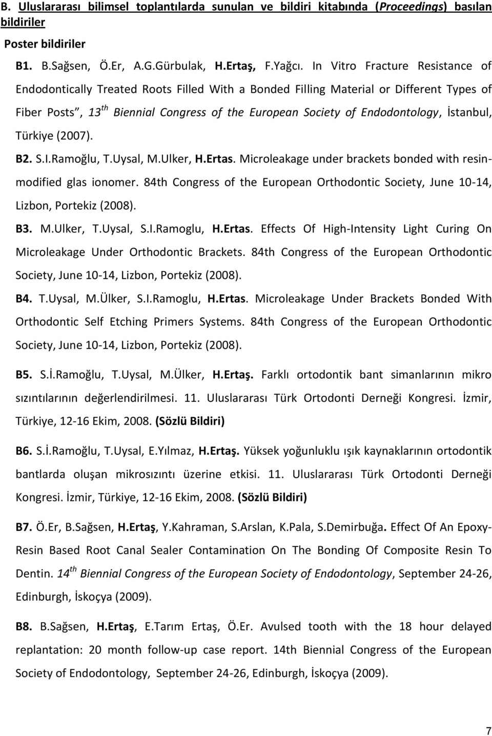 İstanbul, Türkiye (2007). B2. S.I.Ramoğlu, T.Uysal, M.Ulker, H.Ertas. Microleakage under brackets bonded with resinmodified glas ionomer.