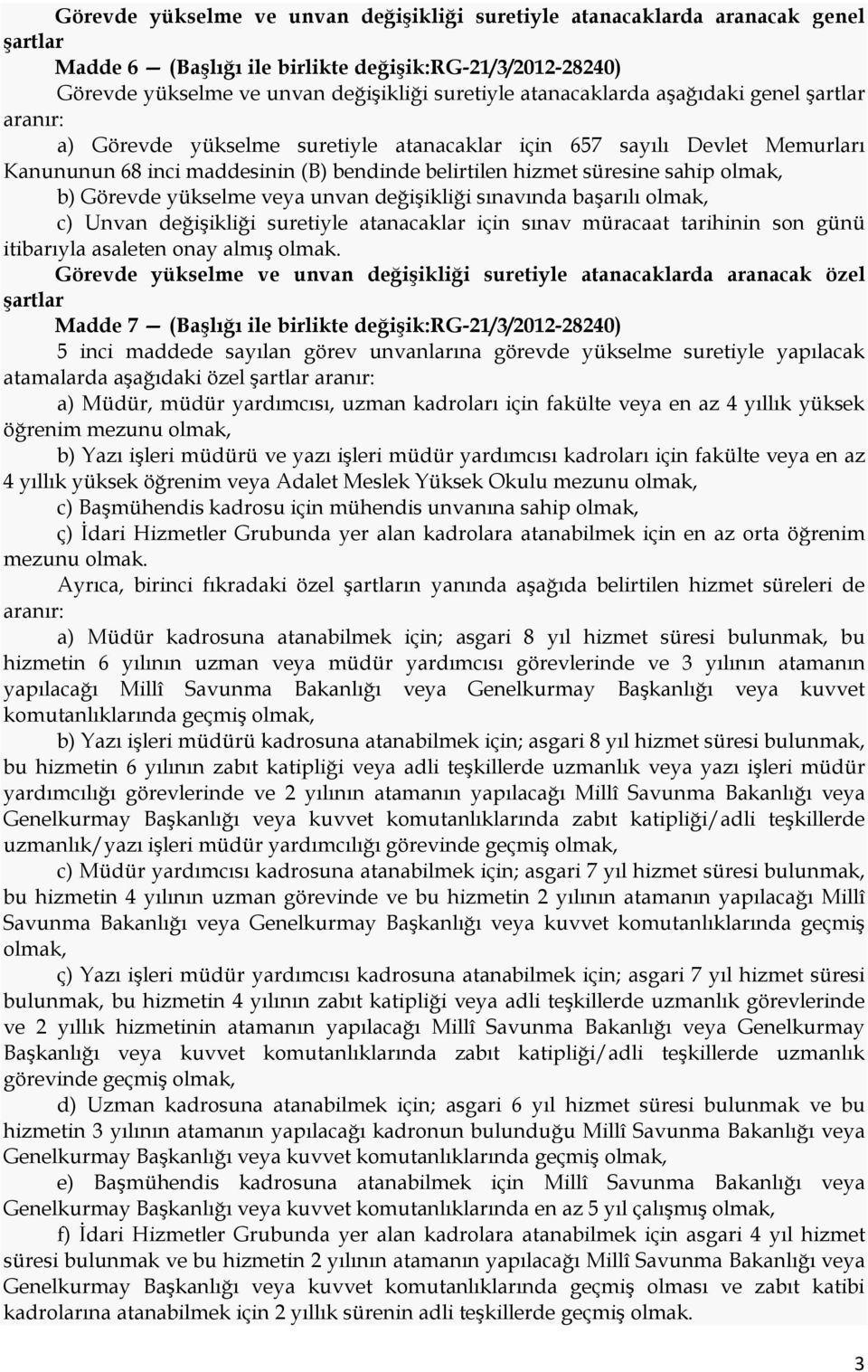 olmak, b) Görevde yükselme veya unvan değişikliği sınavında başarılı olmak, c) Unvan değişikliği suretiyle atanacaklar için sınav müracaat tarihinin son günü itibarıyla asaleten onay almış olmak.