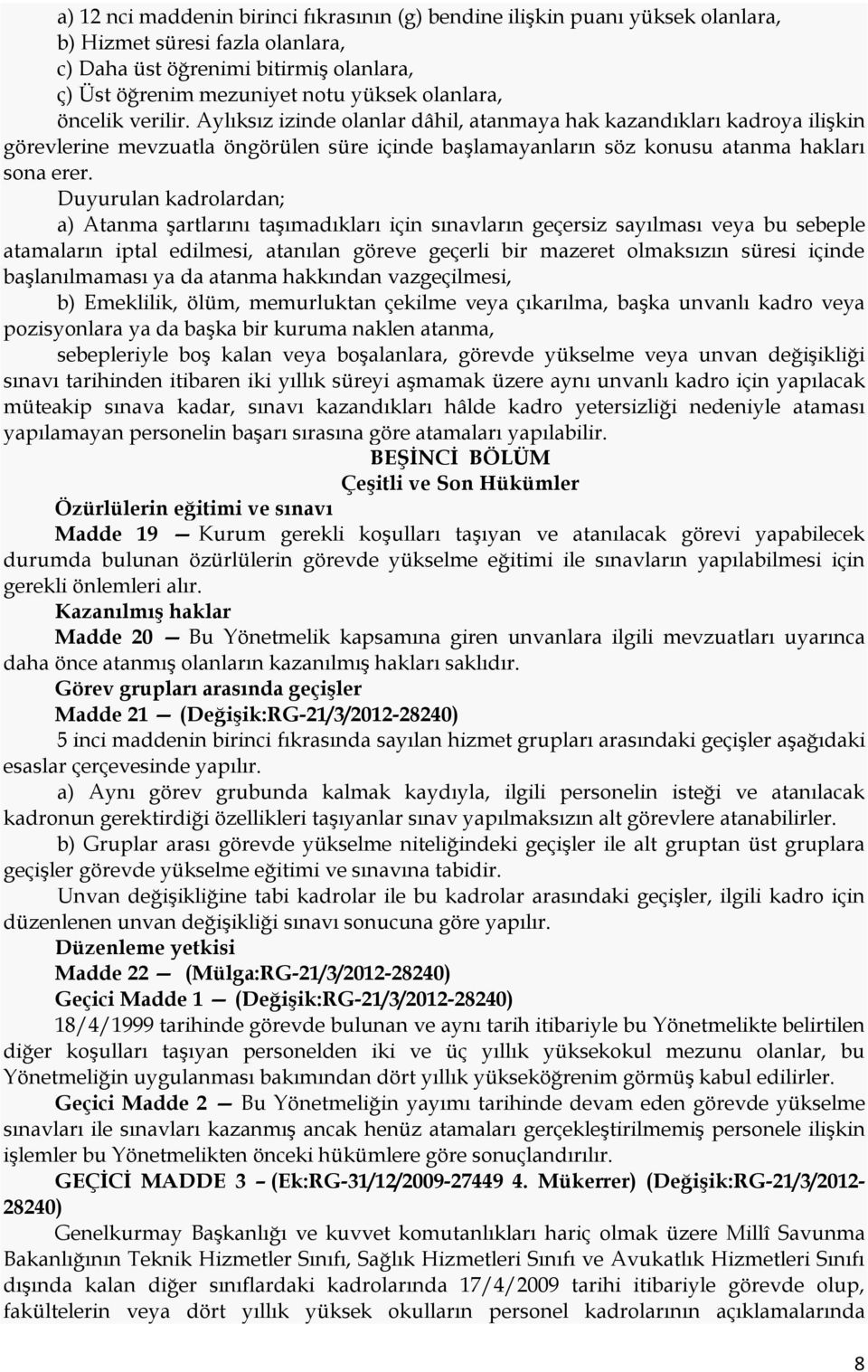 Duyurulan kadrolardan; a) Atanma şartlarını taşımadıkları için sınavların geçersiz sayılması veya bu sebeple atamaların iptal edilmesi, atanılan göreve geçerli bir mazeret olmaksızın süresi içinde