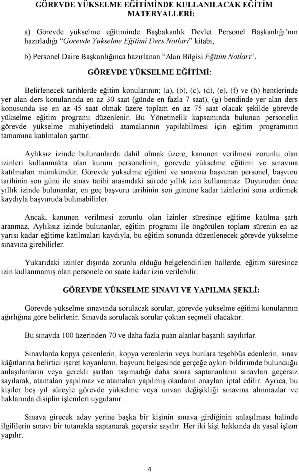 GÖREVDE YÜKSELME EĞİTİMİ: Belirlenecek tarihlerde eğitim konularının; (a), (b), (c), (d), (e), (f) ve (h) bentlerinde yer alan ders konularında en az 30 saat (günde en fazla 7 saat), (g) bendinde yer