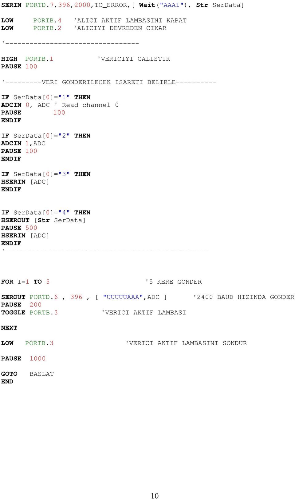 PAUSE 100 ENDIF IF SerData[0]="3" THEN HSERIN [ADC] ENDIF IF SerData[0]="4" THEN HSEROUT [Str SerData] PAUSE 500 HSERIN [ADC] ENDIF '-------------------------------------------------- FOR I=1