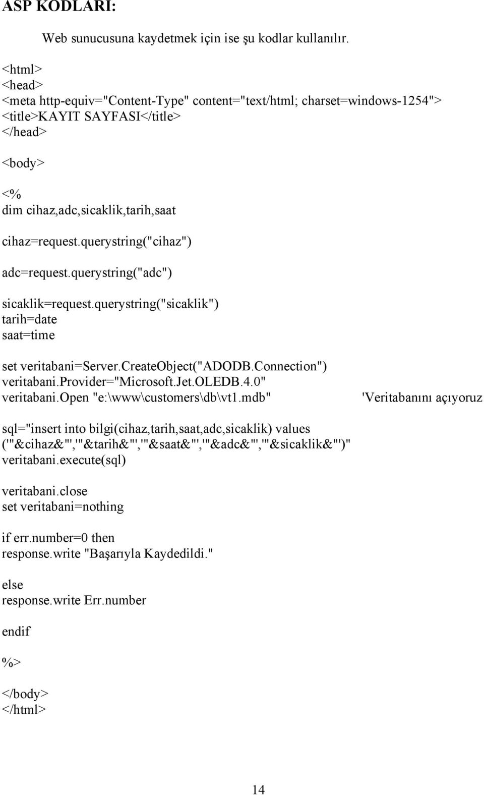 querystring("cihaz") adc=request.querystring("adc") sicaklik=request.querystring("sicaklik") tarih=date saat=time set veritabani=server.createobject("adodb.connection") veritabani.provider="microsoft.