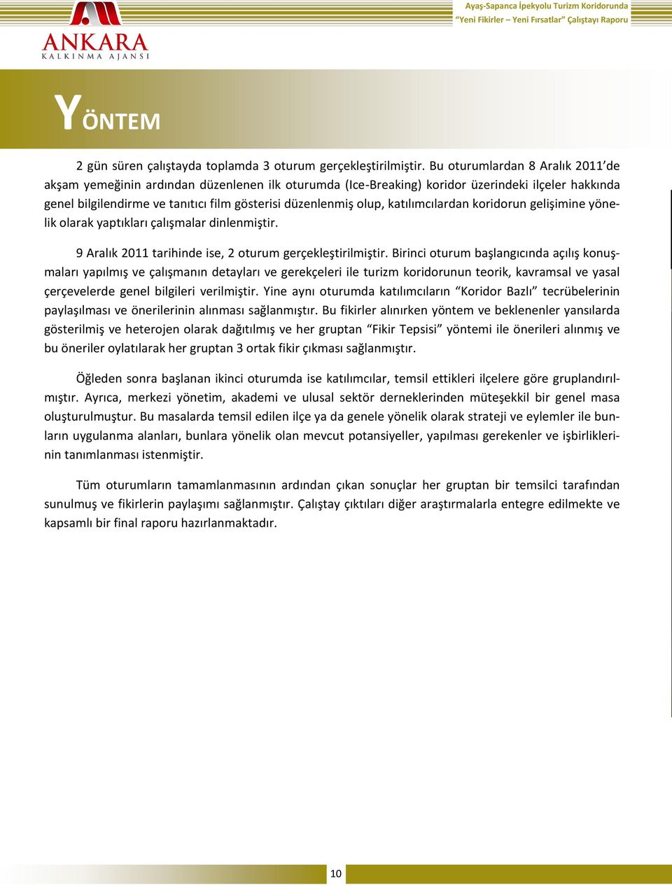 katılımcılardan koridorun gelişimine yönelik olarak yaptıkları çalışmalar dinlenmiştir. 9 Aralık 2 tarihinde ise, 2 oturum gerçekleştirilmiştir.