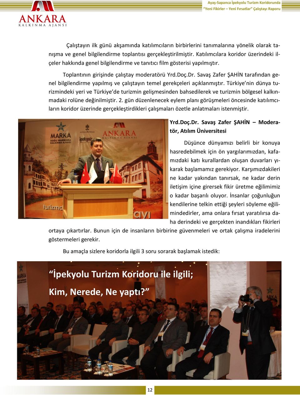 Toplantının girişinde çalıştay moderatörü Yrd.Doç.Dr. Savaş Zafer ŞAHİN tarafından genel bilgilendirme yapılmış ve çalıştayın temel gerekçeleri açıklanmıştır.